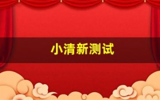 小清新测试(小清新图片) 小清新测试(小清新图片)