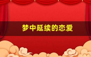 梦中延续的恋爱(梦中延续的恋爱是什么)