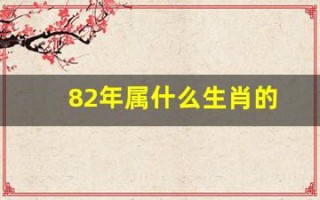 82年属什么生肖的(82年属什么生肖的克星)