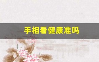 手相看健康准吗(看手相怎么看健康) 手相看健康准吗(看手相怎么看健康)