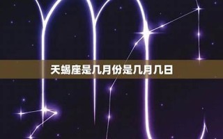 天蝎座是几月几号到几月几号生日(天秤座是几月几号到几月几号生日) 天蝎座是几月几号到几月几号生日(天秤座是几月几号到几月几号生日)