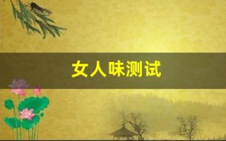 女人味测试(测试女人味的题目) 女人味测试(测试女人味的题目)