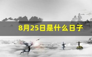 8月25日是什么日子(8月25日是什么日子是不是黄道日)