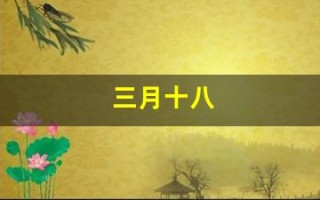 三月十八(三月十八是谁的生日) 三月十八(三月十八是谁的生日)