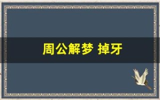周公解梦 掉牙(周公解梦梦到掉牙齿)