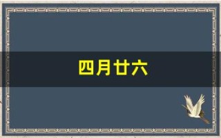 四月廿六(农历四月廿六)