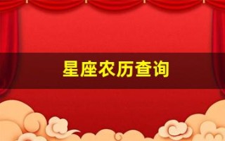 星座农历查询(星座农历查询工具) 星座农历查询(星座农历查询工具)