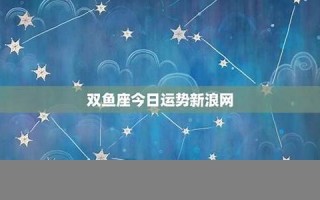 双鱼座今日运势(双鱼座今日运势数字) 双鱼座今日运势(双鱼座今日运势数字)
