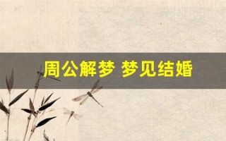 周公解梦 梦见结婚(周公解梦 梦见结婚 穿红婚纱衣服)