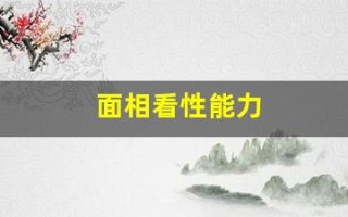 面相看性能力(面相能看出性功能吗)