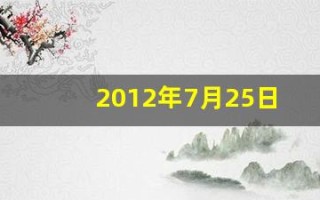 2012年7月25日(2012年7月25日阳历是多少)