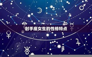 射手座女生性格特点(12月射手座女生性格特点) 射手座女生性格特点(12月射手座女生性格特点)