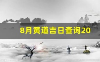 8月黄道吉日查询2021年(8月黄道吉日查询2021年开业大吉)