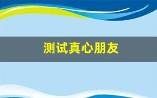 测试真心朋友(测试真正的朋友)