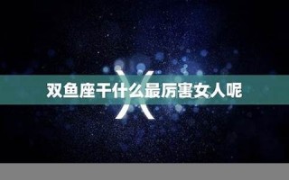 双鱼女(双鱼女今日运势查询) 双鱼女(双鱼女今日运势查询)