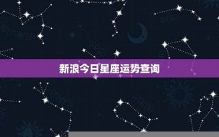 新浪星座运势(新浪星座运势 每日运势查询) 新浪星座运势(新浪星座运势 每日运势查询)