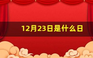 12月23日是什么日子(12月23日是什么日子好不好) 12月23日是什么日子(12月23日是什么日子好不好)