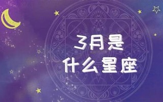 3月20日是什么星座(2013年3月20日是什么星座) 3月20日是什么星座(2013年3月20日是什么星座)