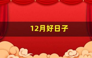 12月好日子(阴历12月好日子)