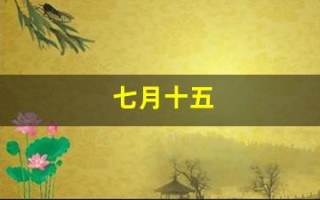 七月十五(七月十五号星座) 七月十五(七月十五号星座)